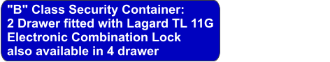 "B" Class Security Container: 2 Drawer fitted with Lagard TL 11G Electronic Combination Lock also available in 4 drawer