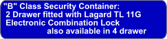 "B" Class Security Container:  2 Drawer fitted with Lagard TL 11G  Electronic Combination Lock                    also available in 4 drawer