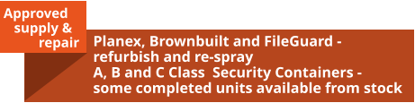 Approved     supply &            repair Planex, Brownbuilt and FileGuard - refurbish and re-spray A, B and C Class  Security Containers - some completed units available from stock