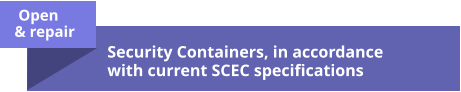 Open & repair Security Containers, in accordance with current SCEC specifications