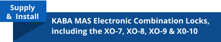Supply &  Install KABA MAS Electronic Combination Locks, including the XO-7, XO-8, XO-9 & X0-10