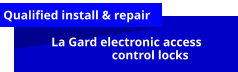 Qualified install & repair  La Gard electronic access                     control locks